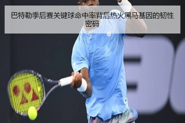 巴特勒季后赛关键球命中率背后热火黑马基因的韧性密码