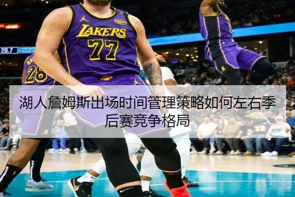 湖人詹姆斯出场时间管理策略如何左右季后赛竞争格局