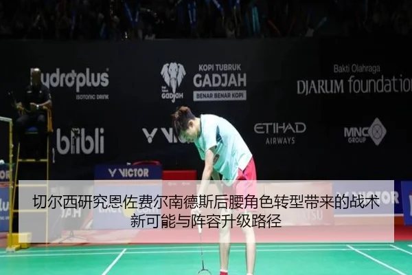 切尔西研究恩佐费尔南德斯后腰角色转型带来的战术新可能与阵容升级路径